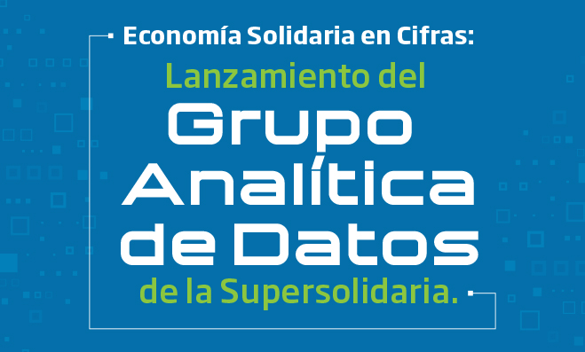 Economía Solidaria en Cifras: Lanzamiento del Grupo Analítica de Datos de la Supersolidaria Economía Solidaria en Cifras: Lanzamiento del Grupo Analítica de Datos de la Supersolidaria