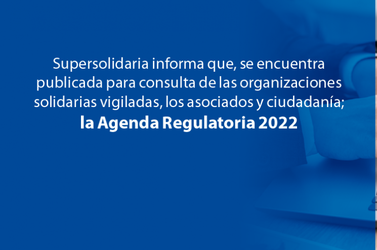 Conozca la Agenda Regulatoria 2022 de la Supersolidaria Conozca la Agenda Regulatoria 2022 de la Supersolidaria